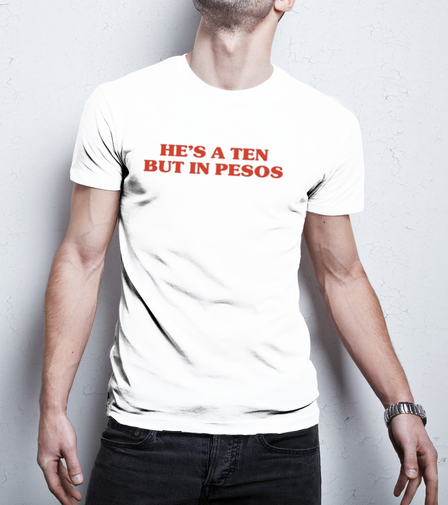 Nickrherrera He's A Ten But In Pesos Humor Currency T-Shirt