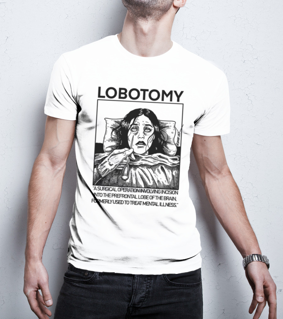 Lobotomy A Surgical Operation Involving Incision Into The Prefrontal Lobe Of The Brain Formerly Used To Treat Mental Illness T-Shirt