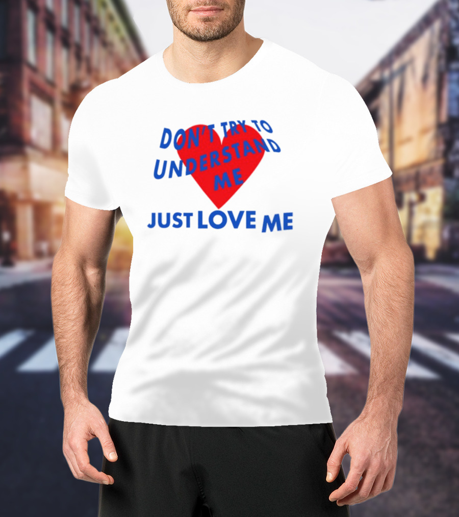 Don't Try To Understand Me Just Love Me Red Heart T-Shirt