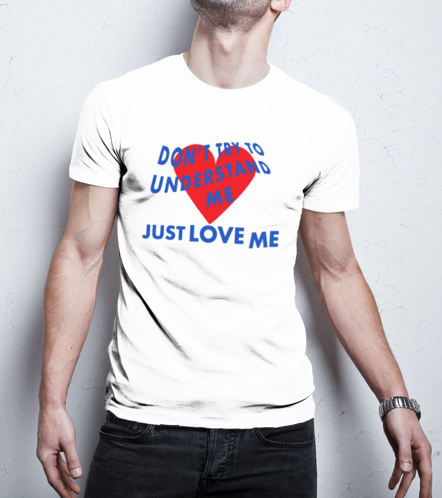 Don't Try To Understand Me Just Love Me Red Heart T-Shirt