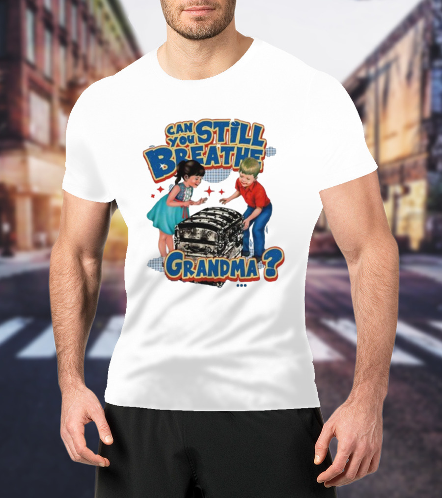 Can You Still Breathe Grandma? T-Shirt