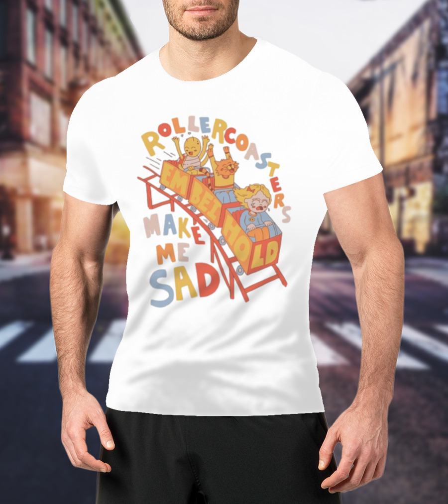 Rollercoasters Em Behold Make Me Sad T-Shirt