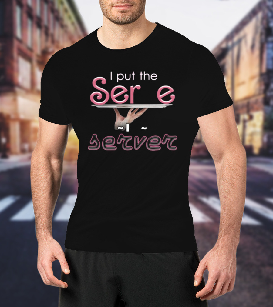 I Put The Serve In Server Restaurant Version Hands Holding Tray T-Shirt