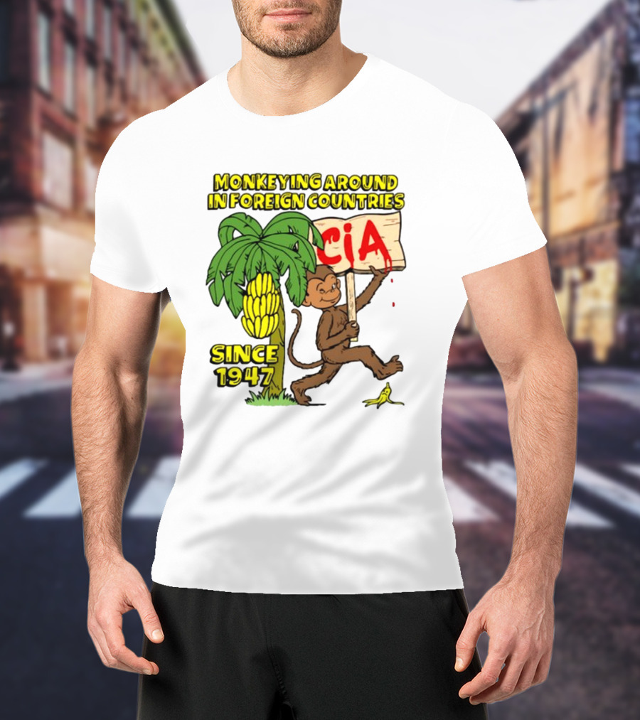 Monkeying Around In Foreign Countries CIA Since 1947 T-Shirt