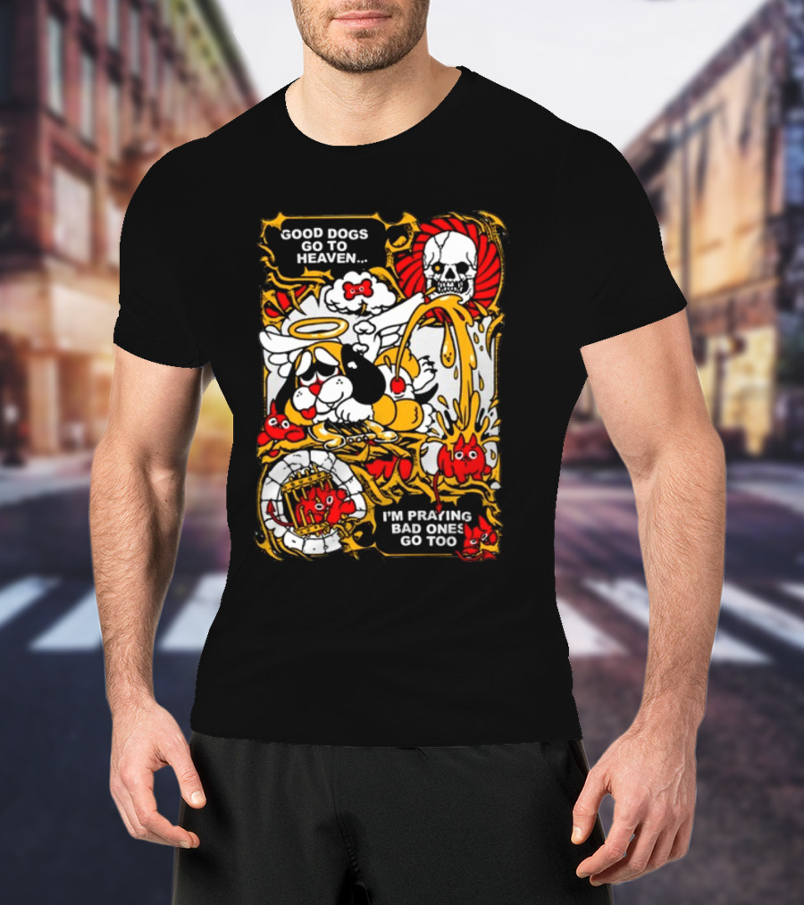 Good Dogs Go To Heaven I'm Praying Bad Ones Go Too Angel Dog And Skeleton Comic T-Shirt