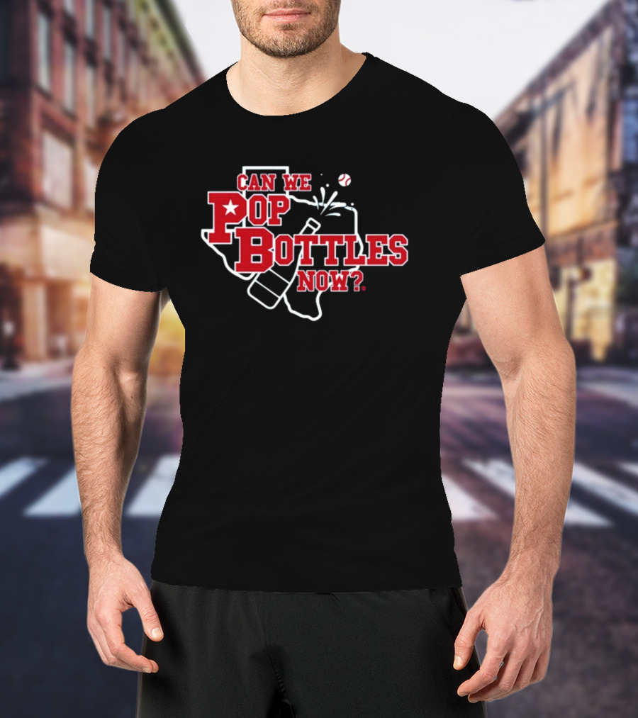 Can We Pop Bottles Now Texas Baseball T-Shirt