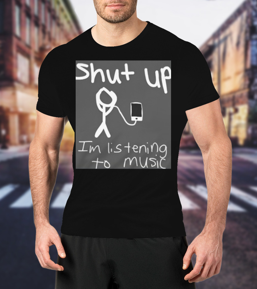 Shut Up Stick Figure Connected To Music Device Listening To Music T-Shirt