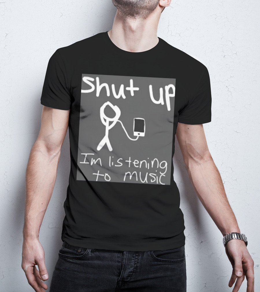 Shut Up Stick Figure Connected To Music Device Listening To Music T-Shirt