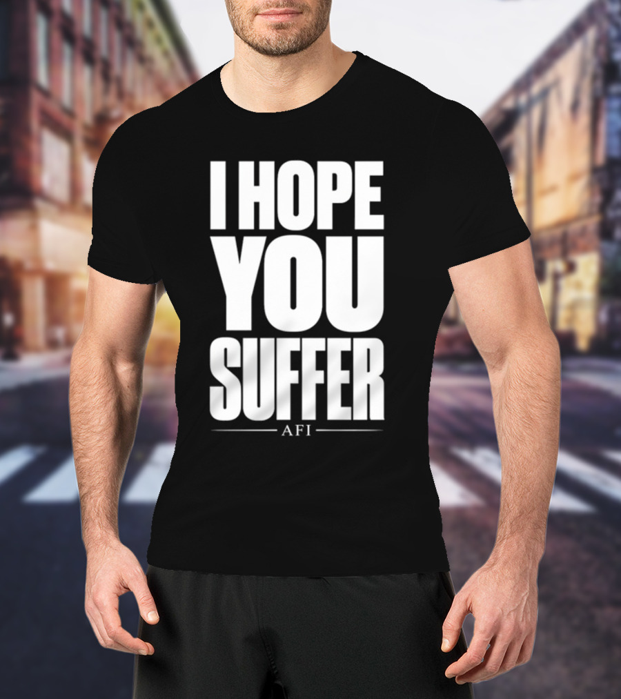 I Hope You Suffer AFI Band Merchandise T-Shirt