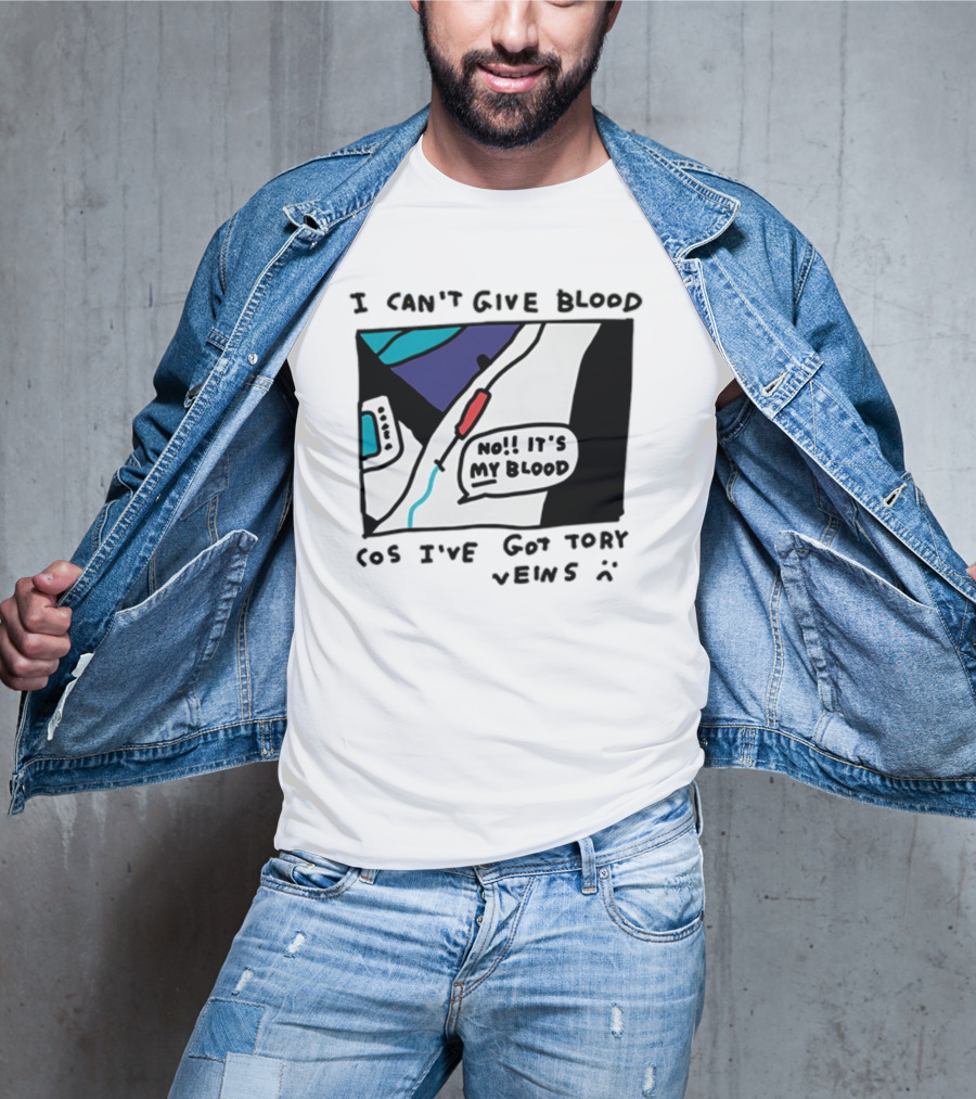 I Can't Give Blood Cos I've Got Tory Veins No It's My Blood T-Shirt