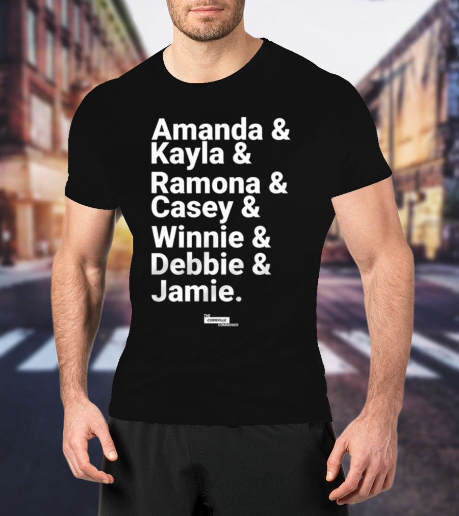 Amanda And Kayla And Ramona And Casey And Winnie And Debbie And Jamie The Cornville Commoner T-Shirt