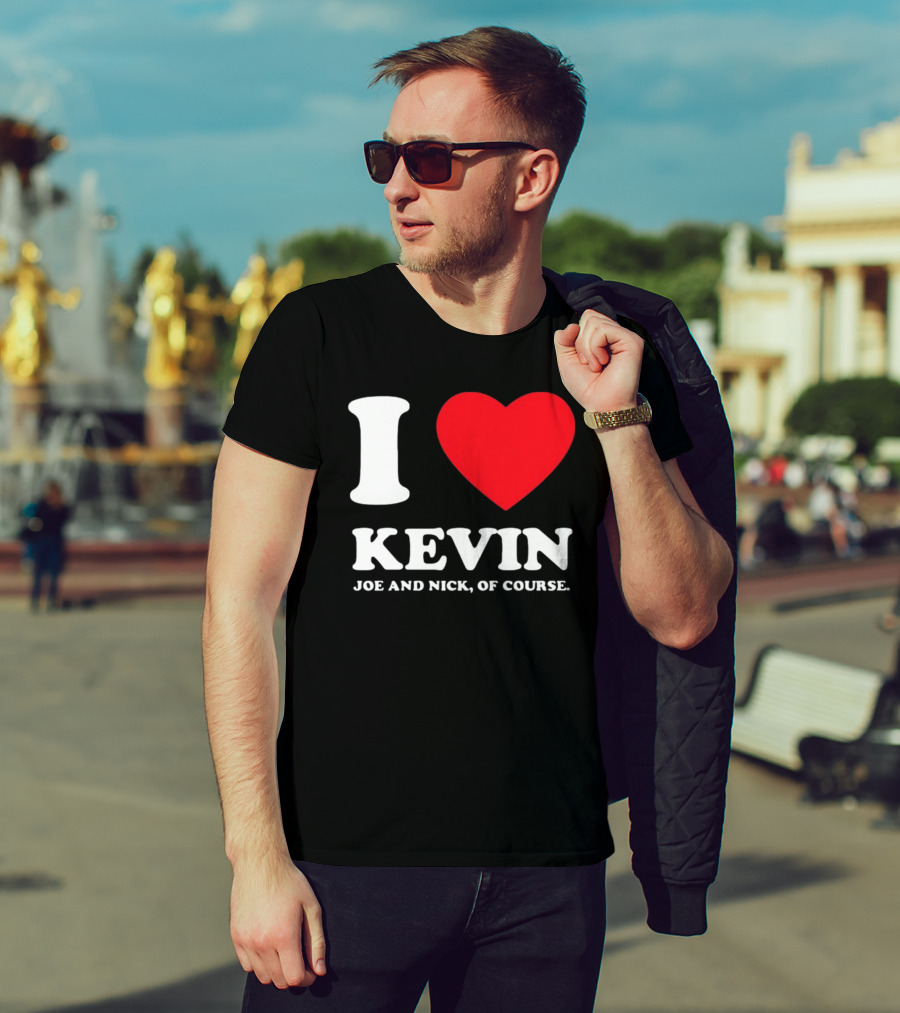 I Love Kevin Joe And Nick Of Course T-Shirt