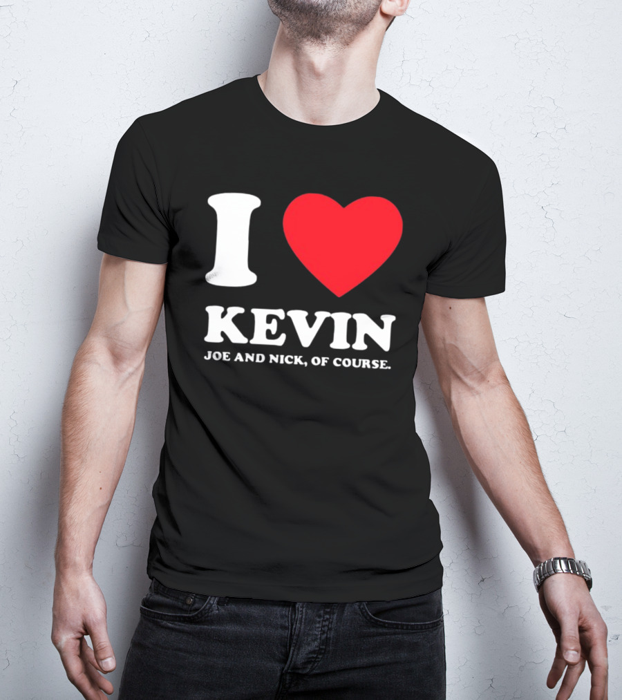 I Love Kevin Joe And Nick Of Course T-Shirt