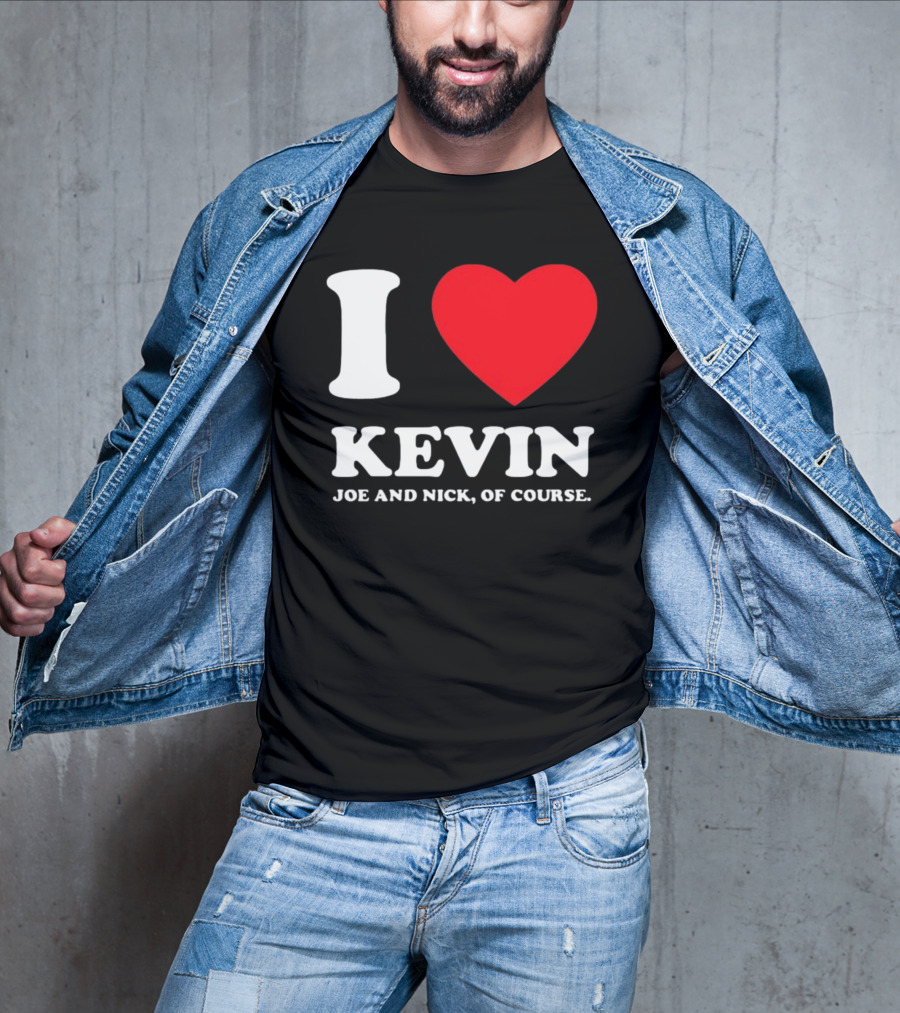 I Love Kevin Joe And Nick Of Course T-Shirt