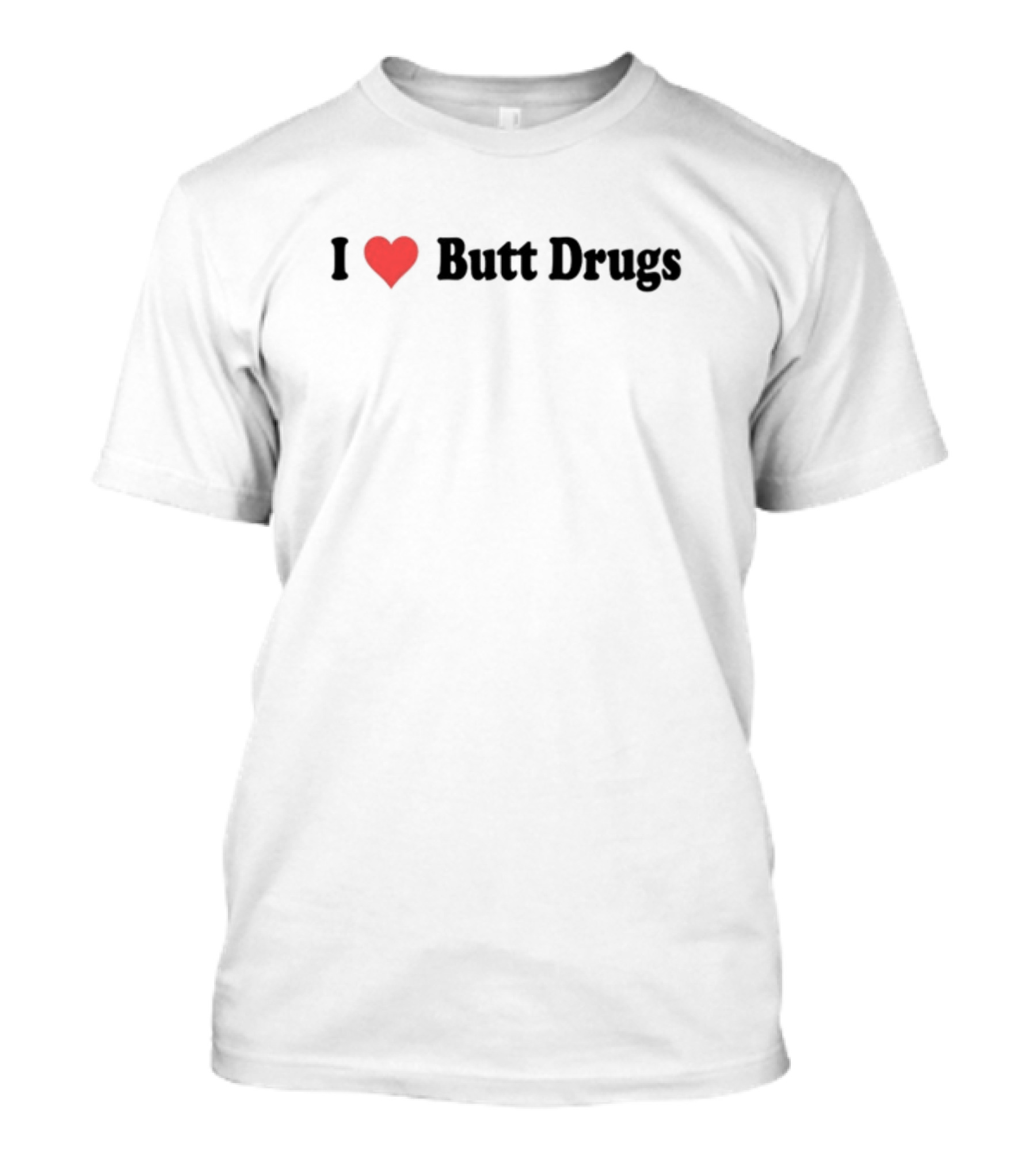 I Love Butt Drugs T-Shirt