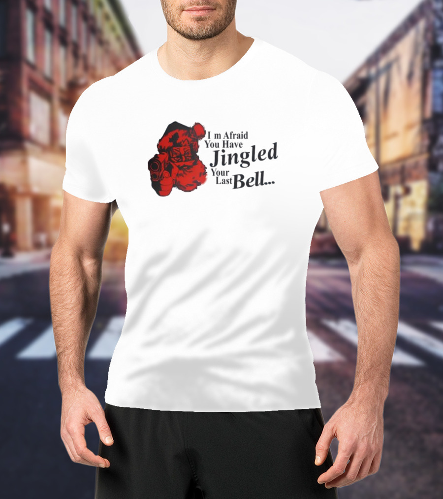 I'm Afraid You Have Jingled Your Last Bell Santa With Gun T-Shirt