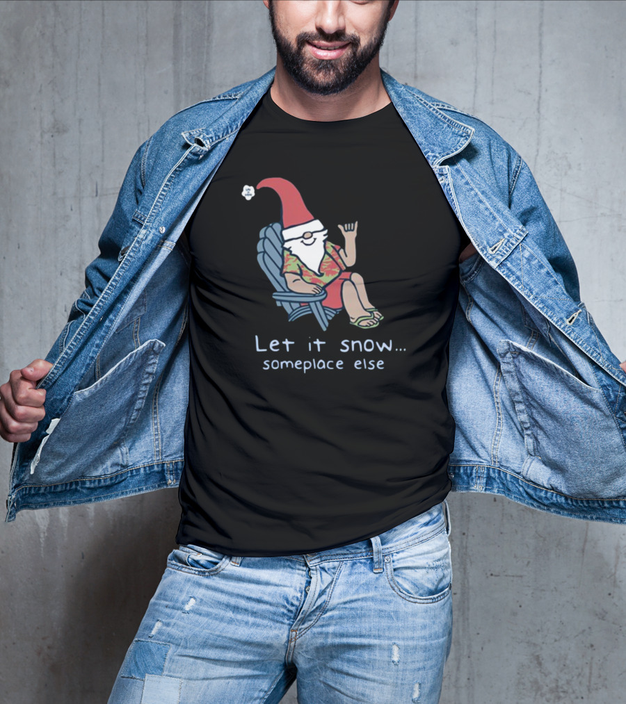 Life Is Good Gnome Let It Snow Someplace Else Christmas T-Shirt