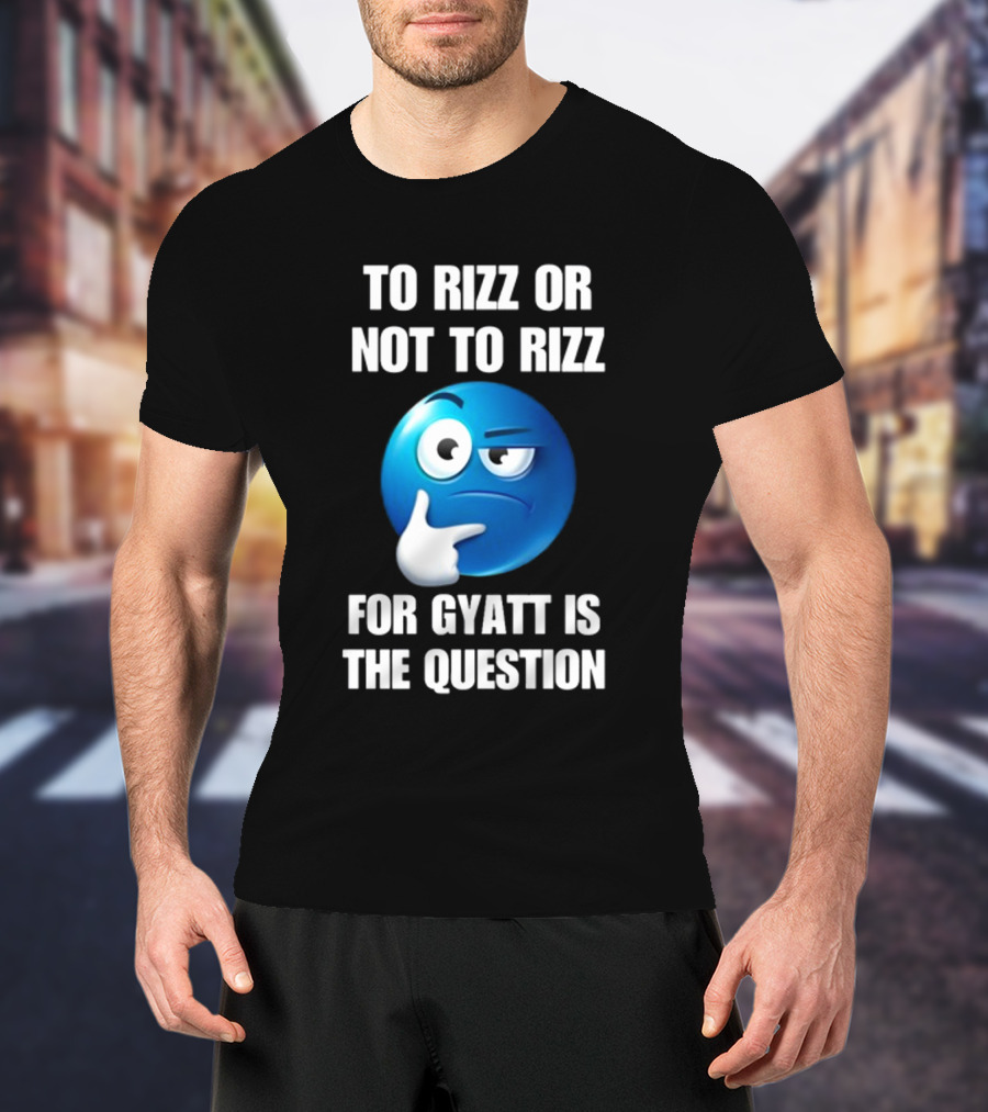 To Rizz Or Not To Rizz For Gyatt Is The Question Thinking Emoji T-Shirt