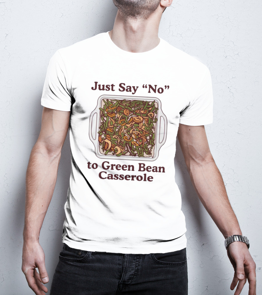 Just Say No To Green Bean Casserole T-Shirt
