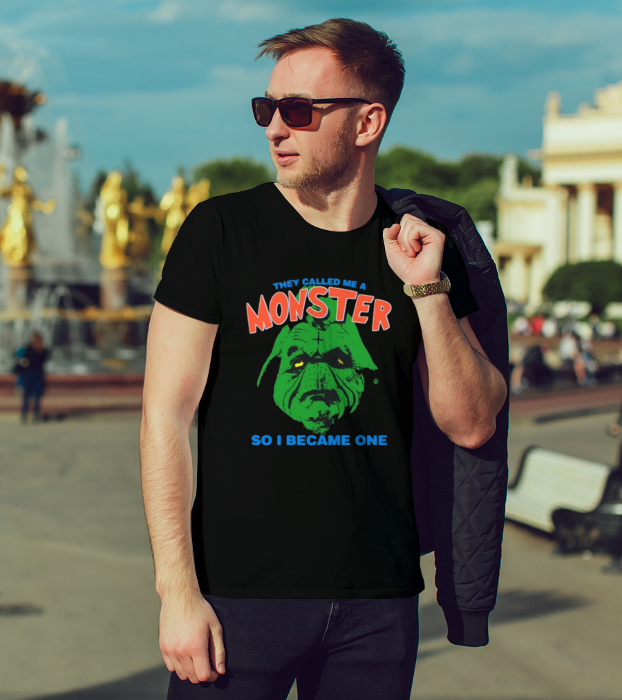 They Called Me A Monster So I Became One Grinch T-Shirt