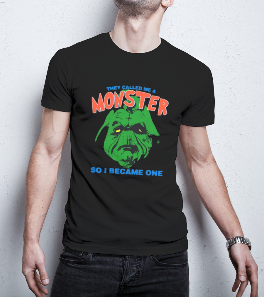 They Called Me A Monster So I Became One Grinch T-Shirt