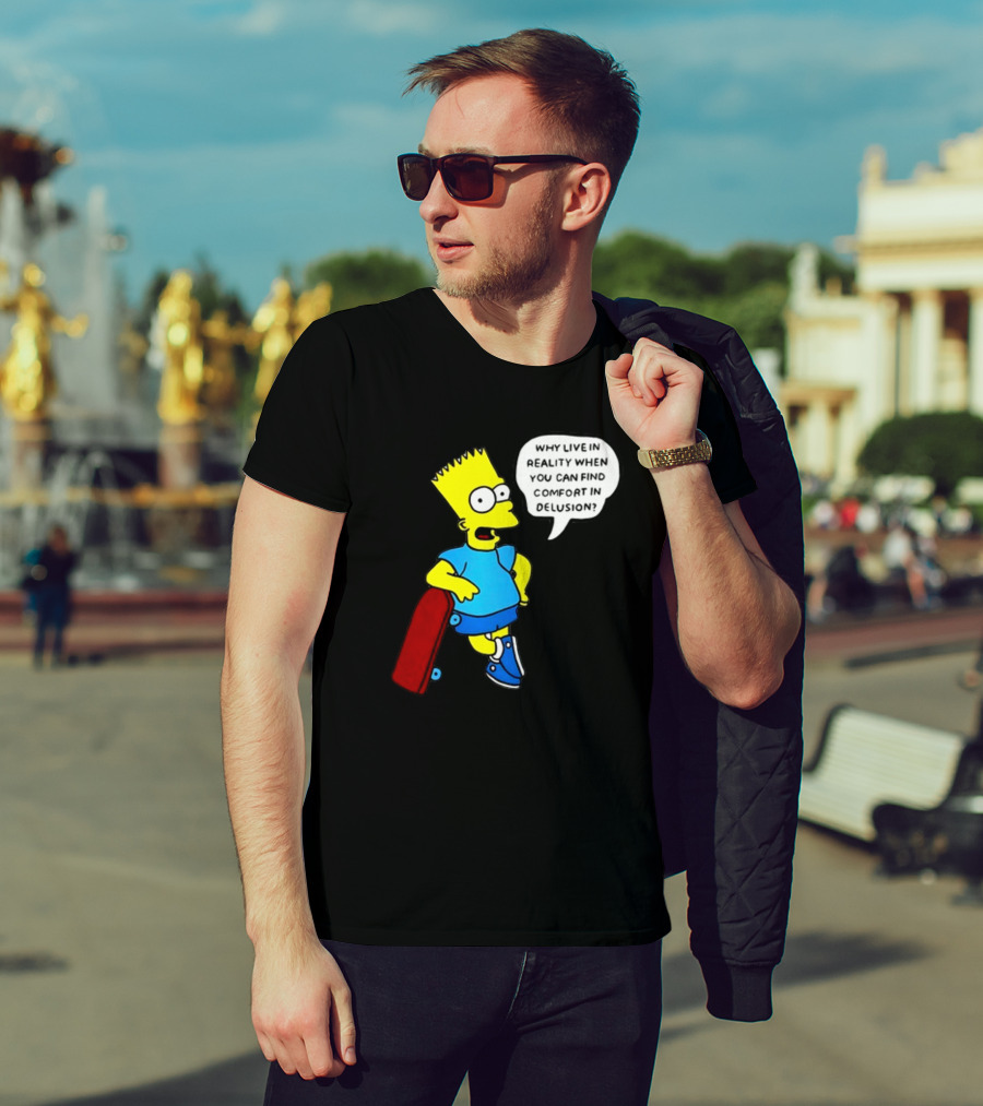 Why Live In Reality When You Can Find Comfort In Delusion Bart Skateboard T-Shirt