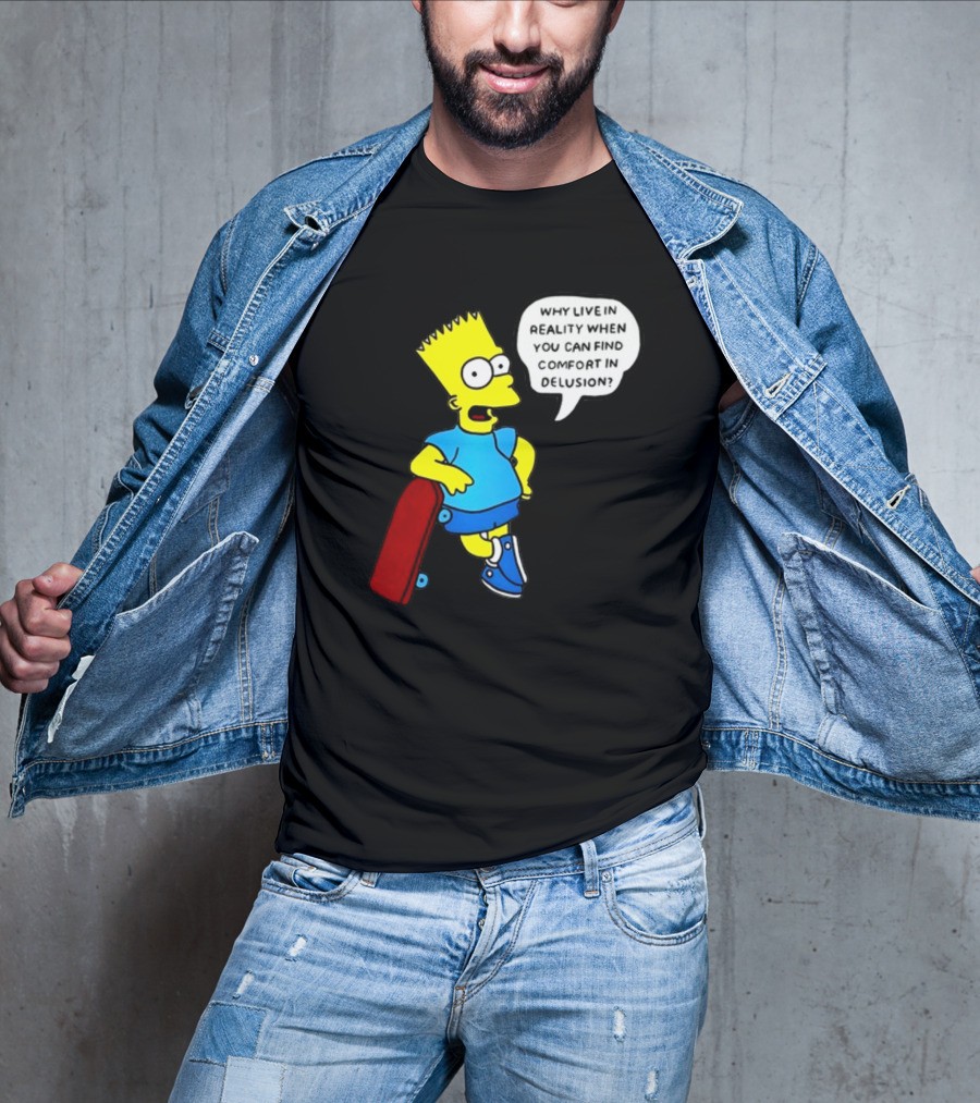 Why Live In Reality When You Can Find Comfort In Delusion Bart Skateboard T-Shirt