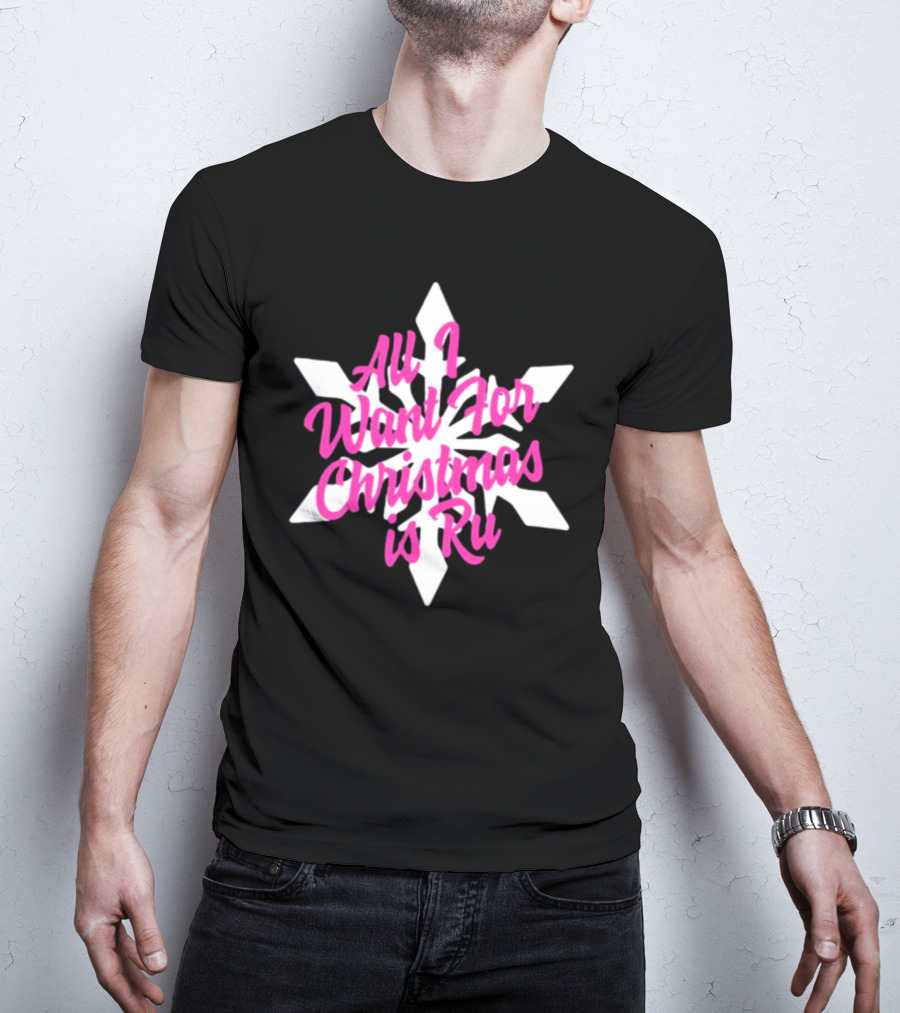 All I Want For Christmas Is Ru Snowflake T-Shirt