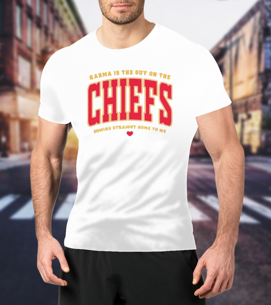 Karma Is The Guy On The Chiefs Coming Straight Home To Me Chiefs Football T-Shirt