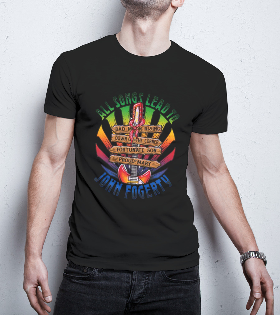 All Songs Lead To John Fogerty Bad Moon Rising Down On The Corner Fortunate Son Proud Mary T-Shirt