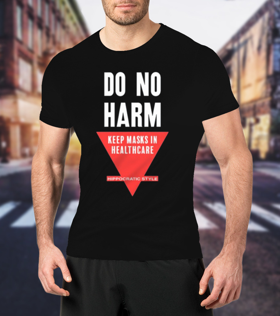 Do No Harm Keep Masks In Healthcare Hippocratic T-Shirt