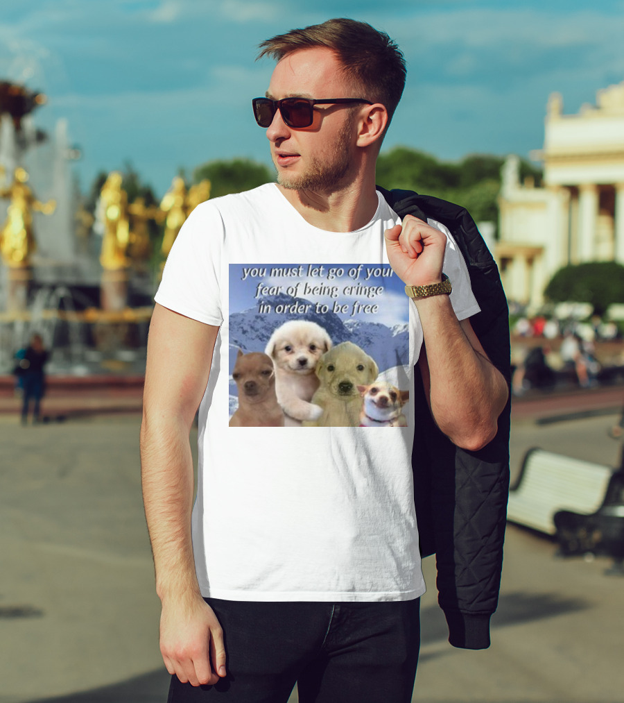 You Must Let Go Of Your Fear Of Being Cringe In Order To Be Free Puppies In Snowy Mountains T-Shirt