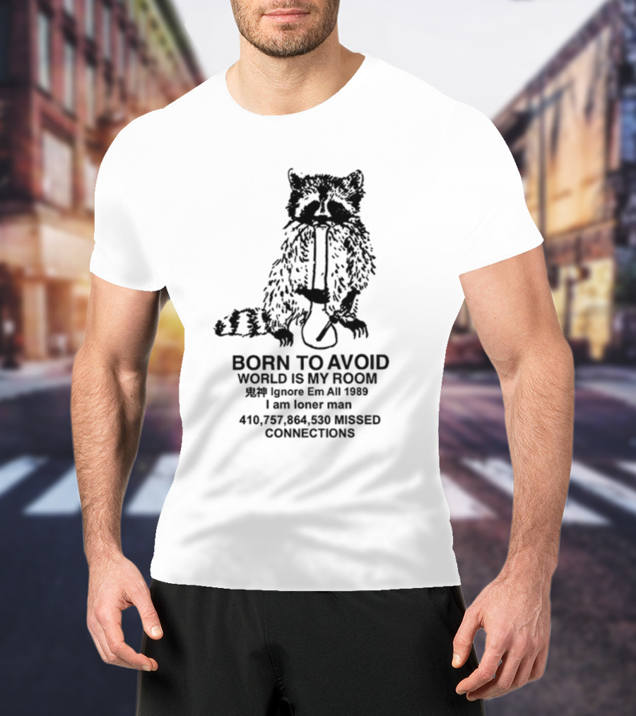 Born To Avoid World Is My Room Ignore Em All 1989 I Am Loner Man 410,757,864,530 Missed Connections T-Shirt