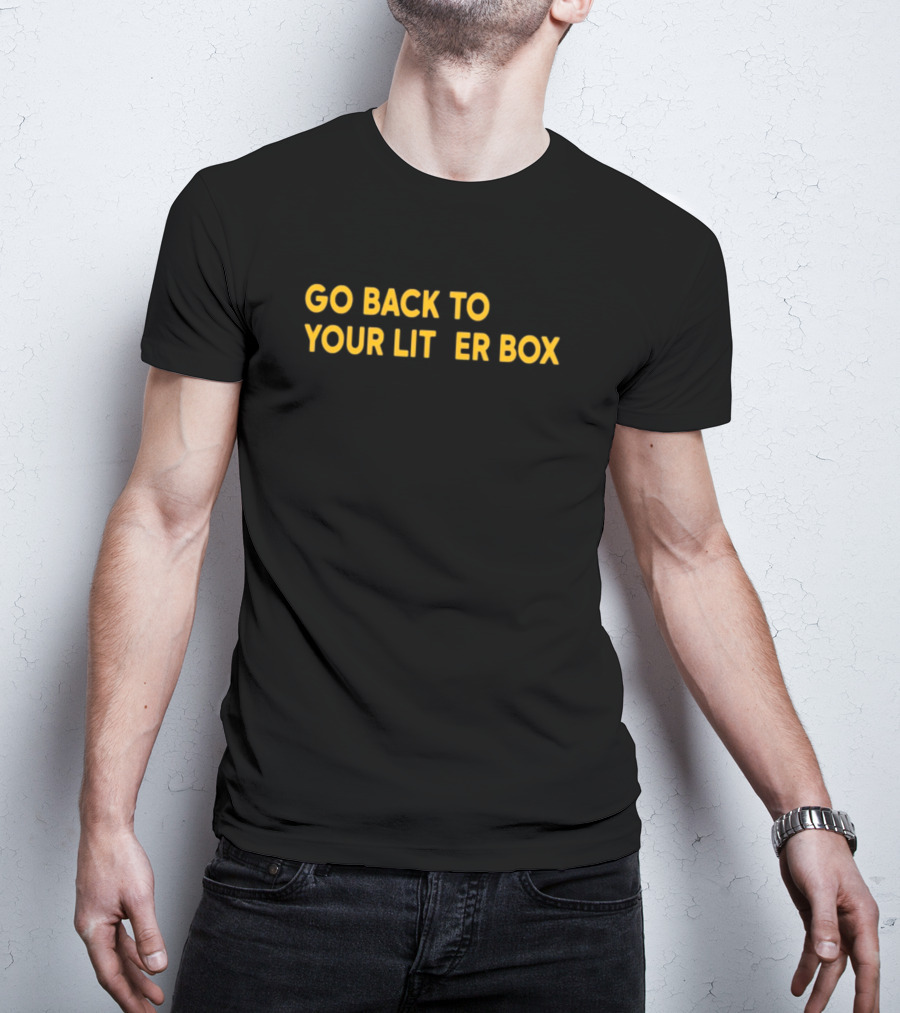 GO BACK TO YOUR LITTER BOX Funny Cat Expression T-Shirt