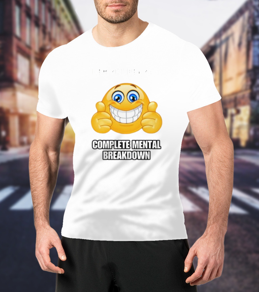 I Am Not Having Complete Mental Breakdown Smiley Face Emoji Thumbs Up T-Shirt