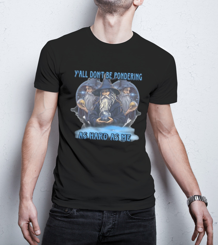 Y'all Don't Be Pondering As Hard As Me Wizard Trio With Crystal Balls T-Shirt