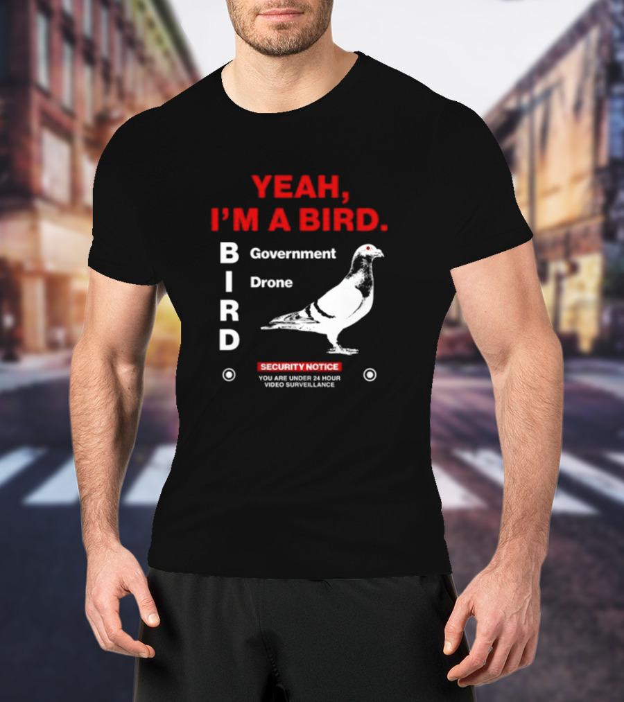 YEAH I'M A BIRD Government Drone Security Notice 24 Hour Video Surveillance T-Shirt