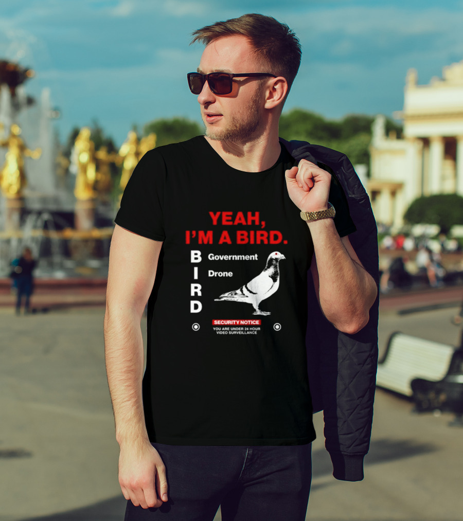 YEAH I'M A BIRD Government Drone Security Notice 24 Hour Video Surveillance T-Shirt
