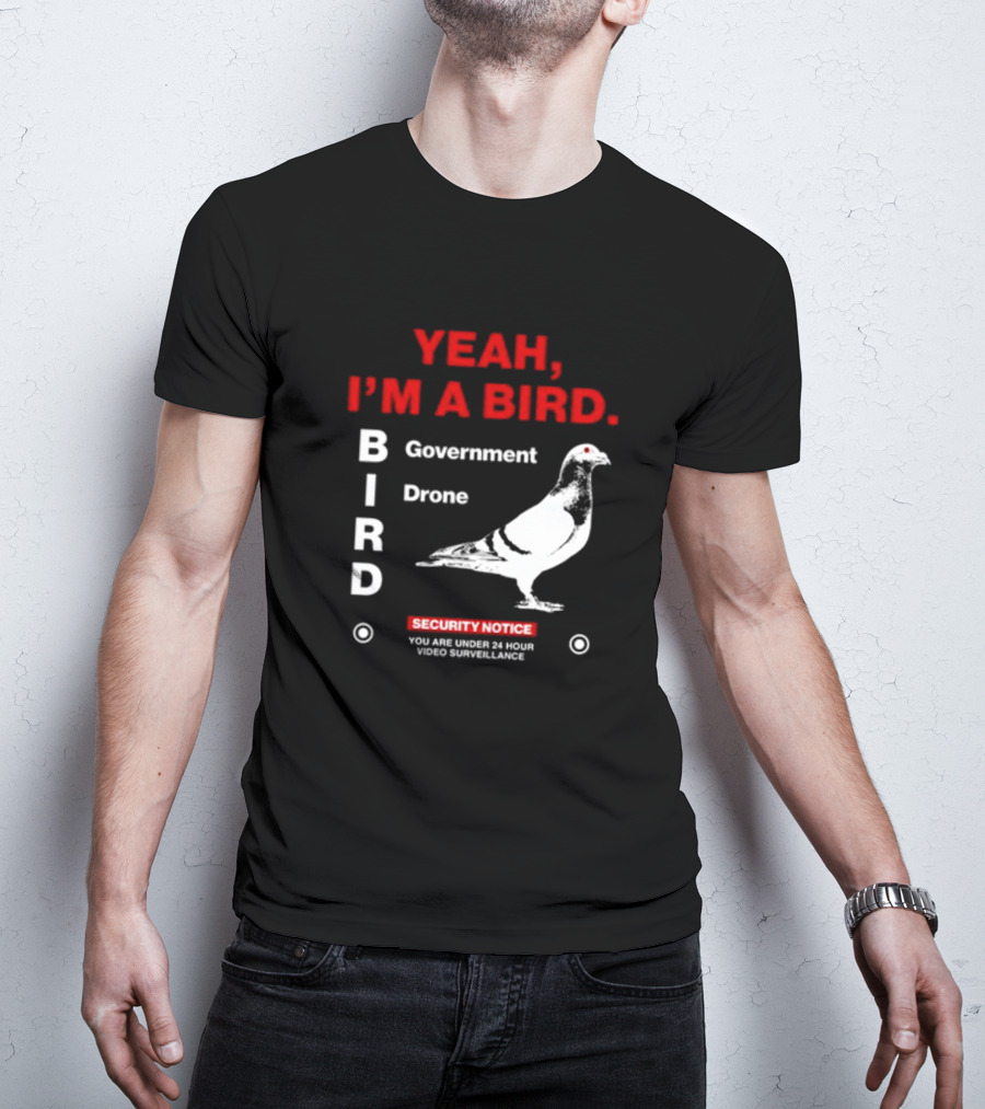 YEAH I'M A BIRD Government Drone Security Notice 24 Hour Video Surveillance T-Shirt