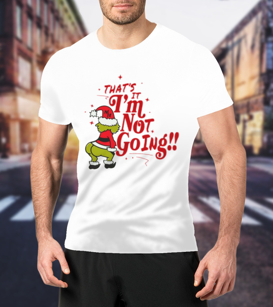 Grinch That's It I'm Not Going Christmas Humorous Meme T-Shirt