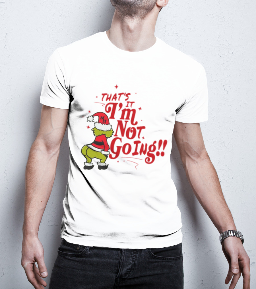 Grinch That's It I'm Not Going Christmas Humorous Meme T-Shirt
