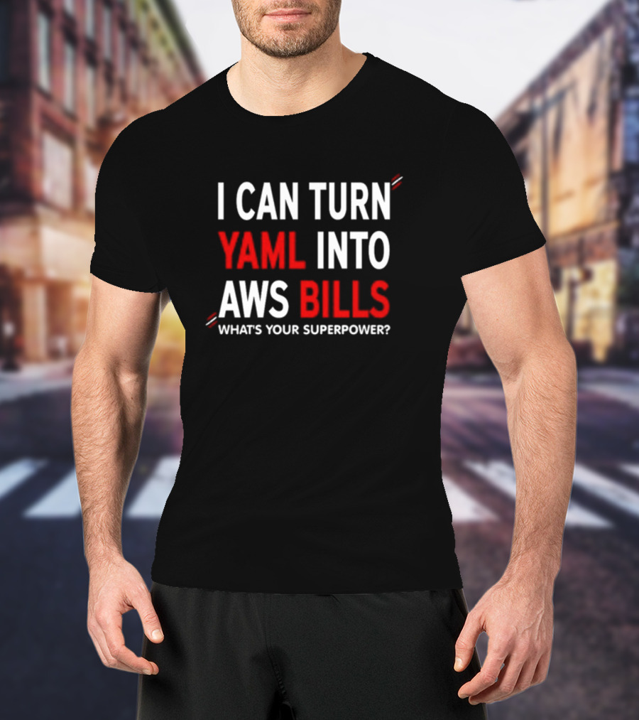 I Can Turn Yaml Into Aws Bills What's Your Superpower T-Shirt