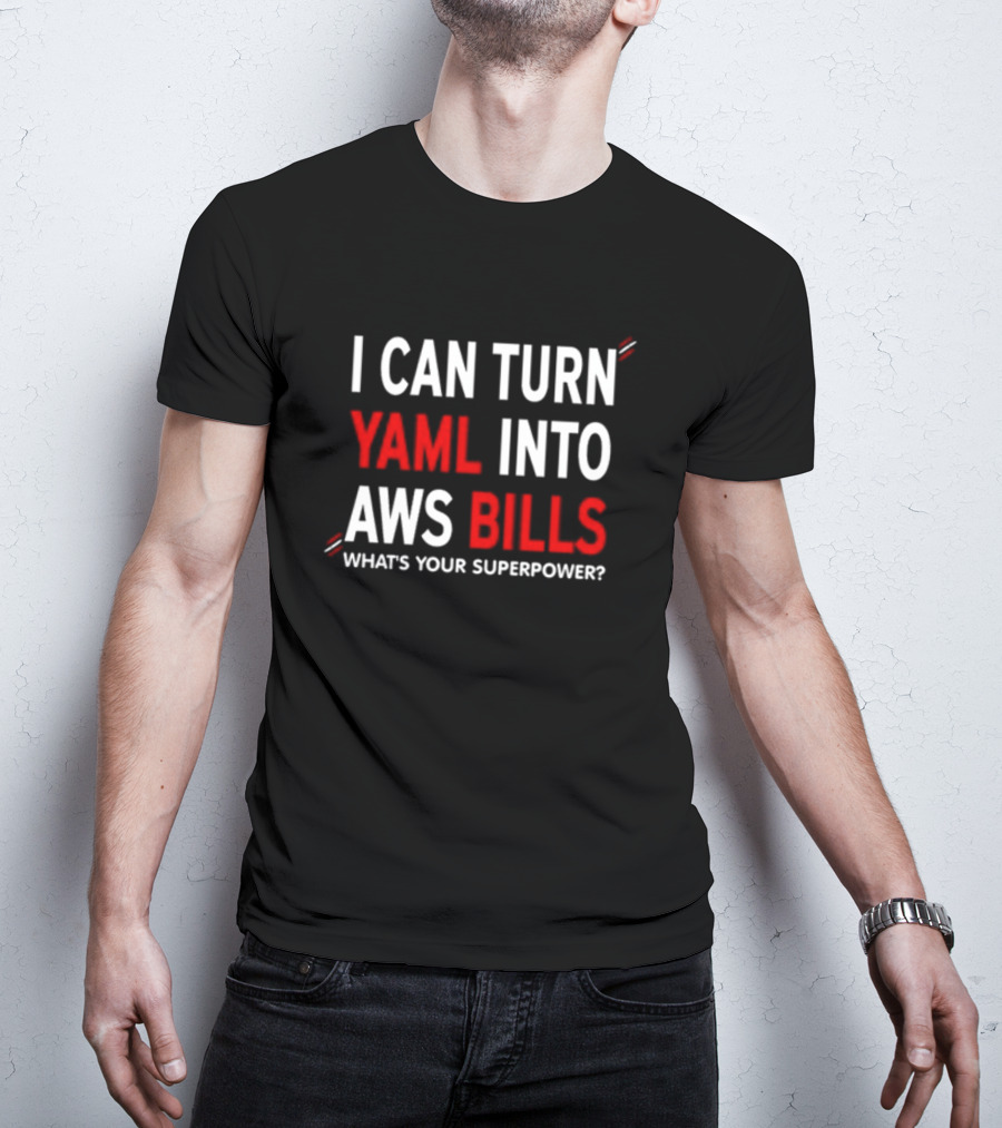 I Can Turn Yaml Into Aws Bills What's Your Superpower T-Shirt