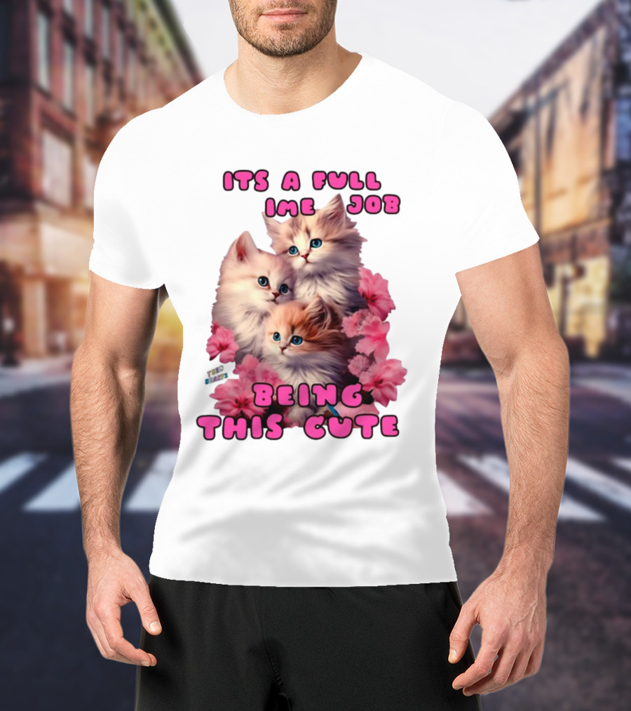 Its A Full Time Job Being This Cute Kittens Surrounded By Pink Flowers T-Shirt