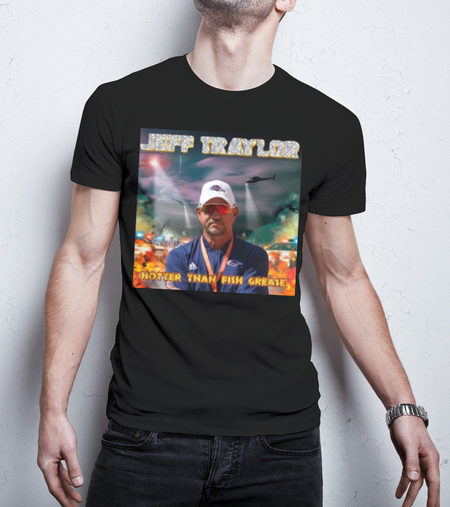 Jeff Traylor Hotter Than Fish Grease Chaos Helicopters Fiery Clouds T-Shirt