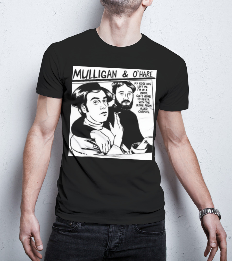 Mulligan And O'Hare My Rose Has Left Me For Kenya With The Bloke From Allied Carpets T-Shirt
