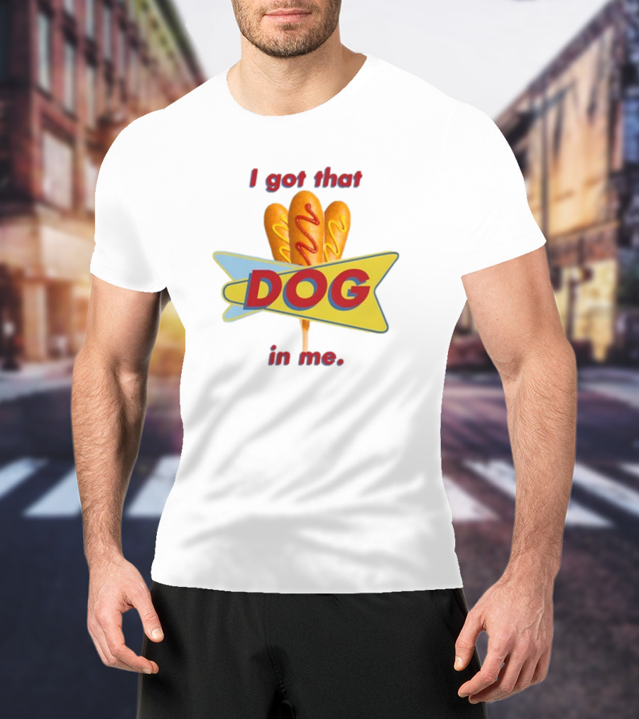 Middleclassfancy I Got That Dog In Me Corn Dog T-Shirt