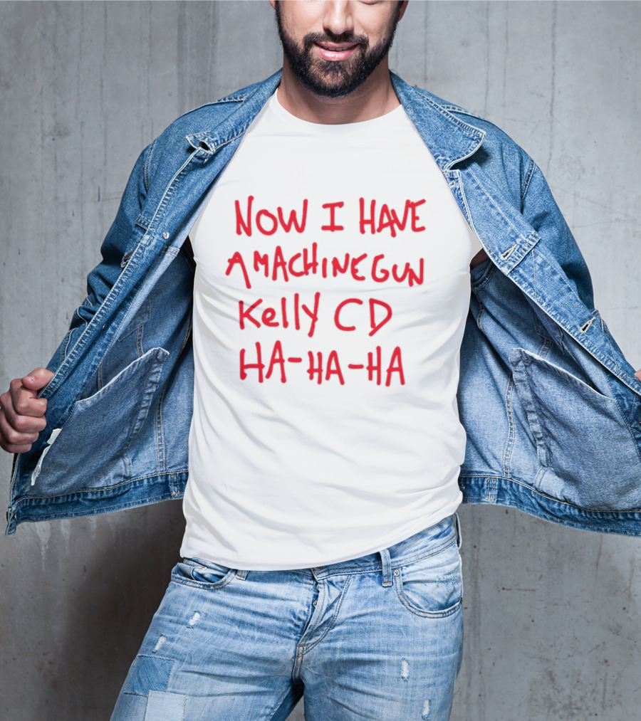 Now I Have A Machine Gun Kelly CD Ha Ha Ha Die Hard T-Shirt