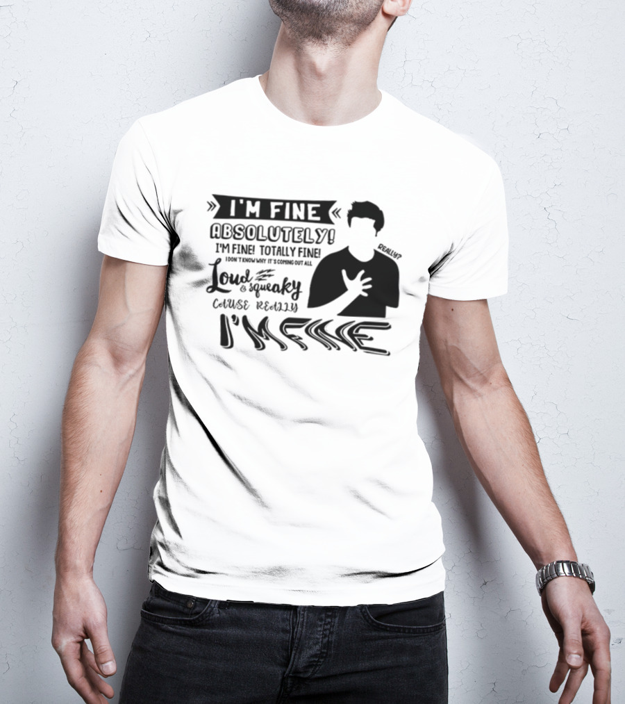 I'm Fine Absolutely Fine Totally Fine Loud And Squeaky Cause Really I'm Fine T-Shirt