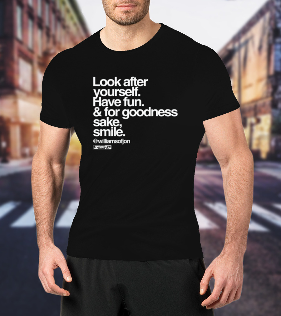 Look After Yourself Have Fun And For Goodness Sake Smile @williamsofjon Zone-911 T-Shirt